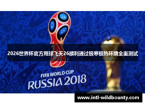 2026世界杯官方用球飞天26顺利通过极寒极热环境全面测试
